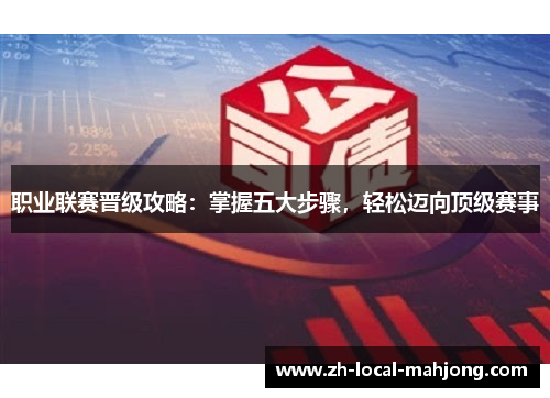 职业联赛晋级攻略:掌握五大步骤,轻松迈向顶级赛事 职业联赛晋级攻略:掌握五大步骤,轻松迈向顶级赛事