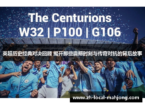 英超历史经典对决回顾 揭开那些震撼时刻与传奇对抗的背后故事 英超历史经典对决回顾 揭开那些震撼时刻与传奇对抗的背后故事