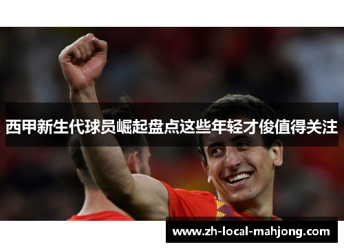 西甲新生代球员崛起盘点这些年轻才俊值得关注