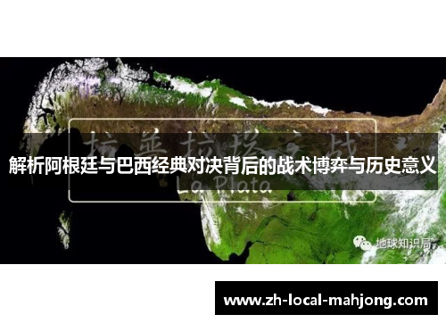 解析阿根廷与巴西经典对决背后的战术博弈与历史意义