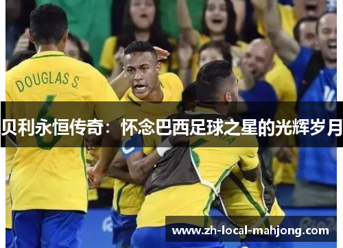 贝利永恒传奇：怀念巴西足球之星的光辉岁月