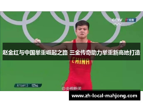 赵金红与中国举重崛起之路 三金传奇助力举重新高地打造 赵金红与中国举重崛起之路 三金传奇助力举重新高地打造