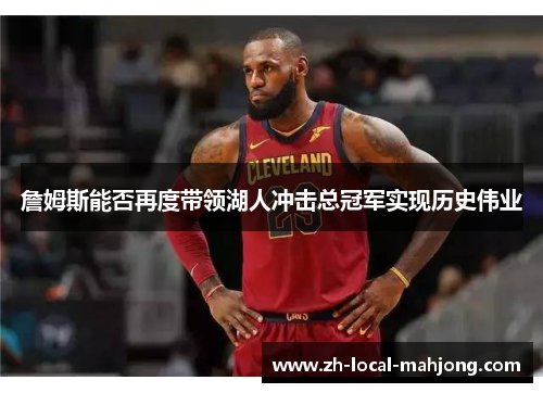 詹姆斯能否再度带领湖人冲击总冠军实现历史伟业