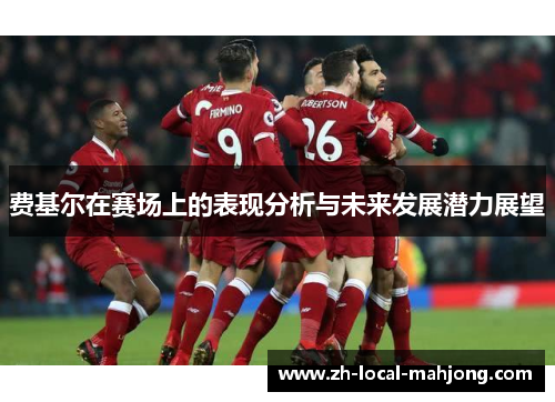 费基尔在赛场上的表现分析与未来发展潜力展望