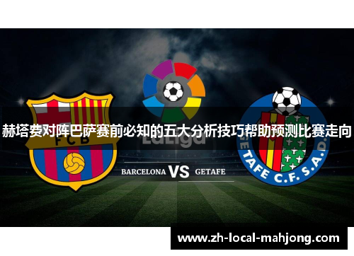 赫塔费对阵巴萨赛前必知的五大分析技巧帮助预测比赛走向