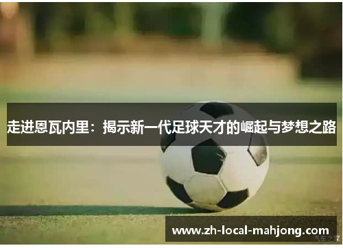 走进恩瓦内里：揭示新一代足球天才的崛起与梦想之路