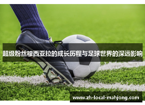 超级粉丝穆西亚拉的成长历程与足球世界的深远影响