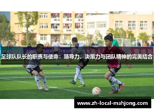 足球队队长的职责与使命：领导力、决策力与团队精神的完美结合