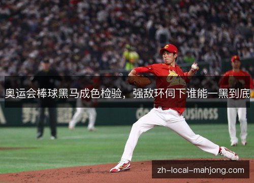 奥运会棒球黑马成色检验,强敌环伺下谁能一黑到底 奥运会棒球黑马成色检验,强敌环伺下谁能一黑到底